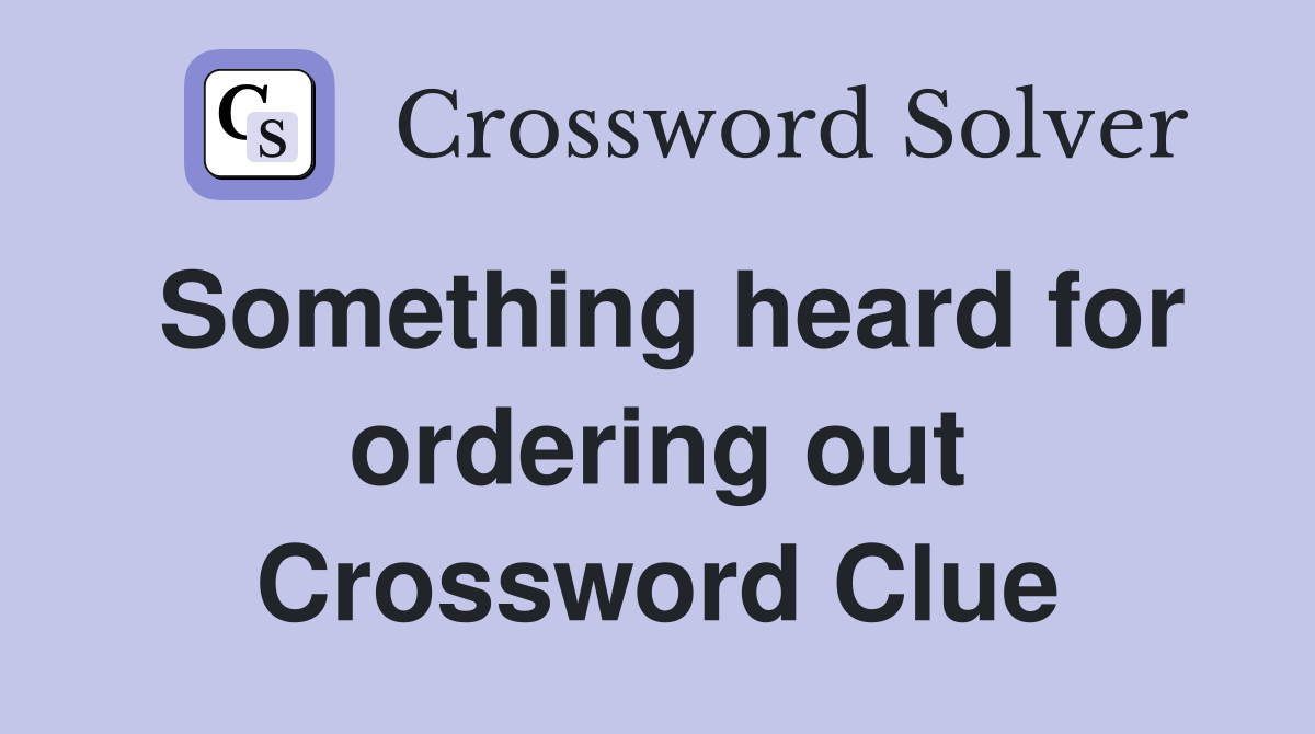 Something heard for ordering out Crossword Clue