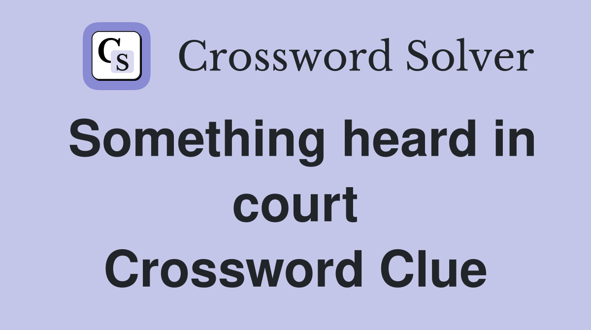 Something heard in court Crossword Clue