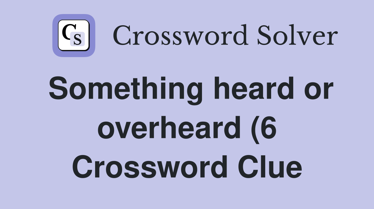 Something heard or overheard (6) Crossword Clue Answers Crossword Something heard or overheard (6) Crossword Clue Answers Crossword