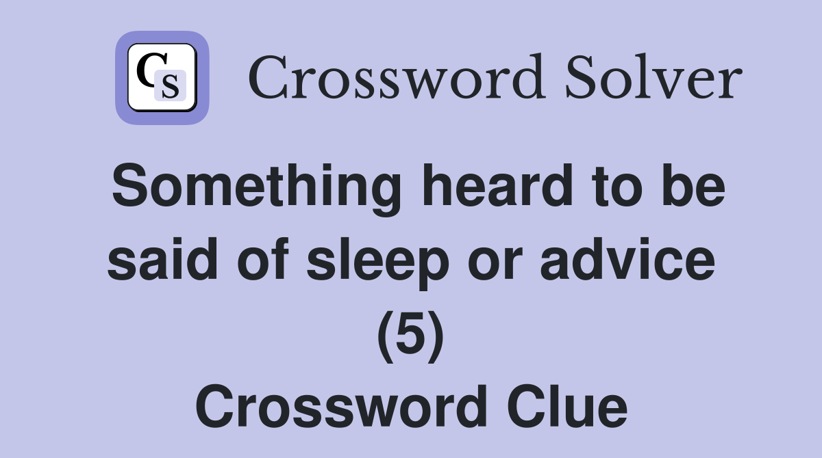 Something heard to be said of sleep or advice (5) Crossword Clue