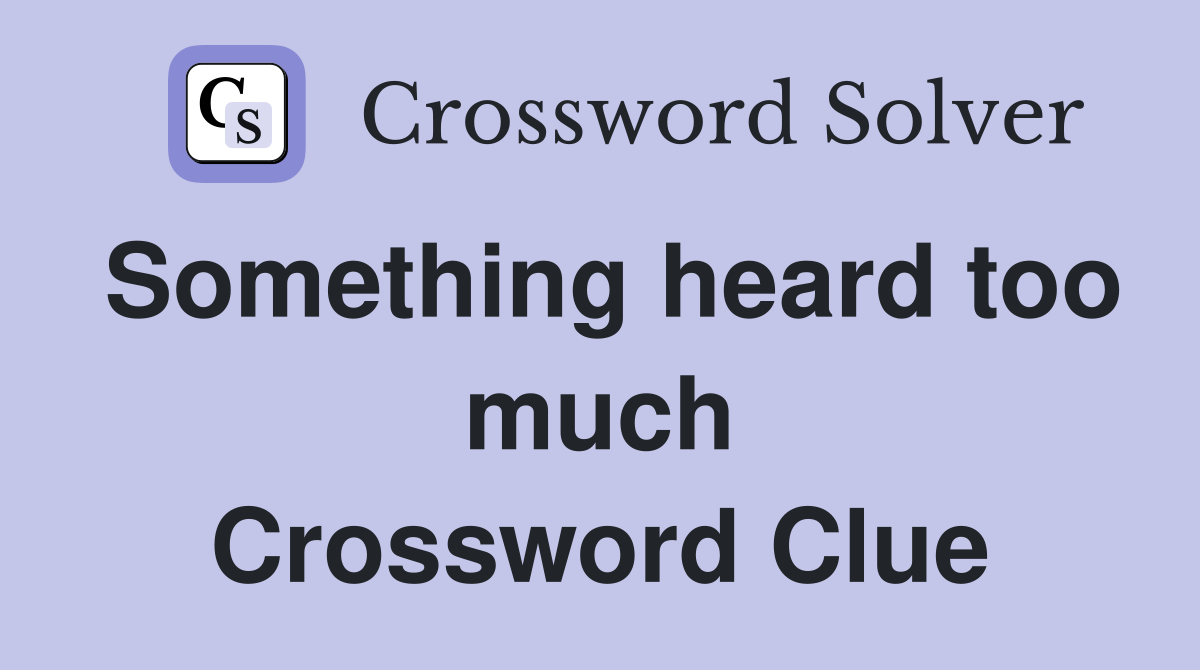 Something heard too much Crossword Clue