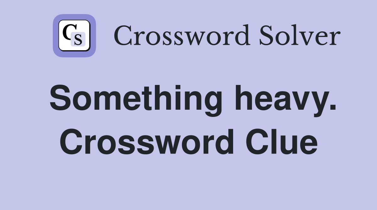 Something heavy. Crossword Clue