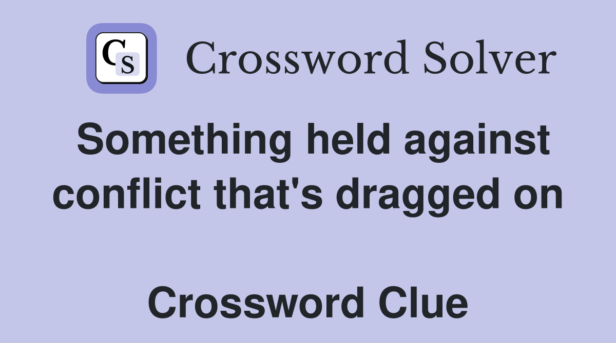 Something held against conflict that's dragged on  Crossword Clue