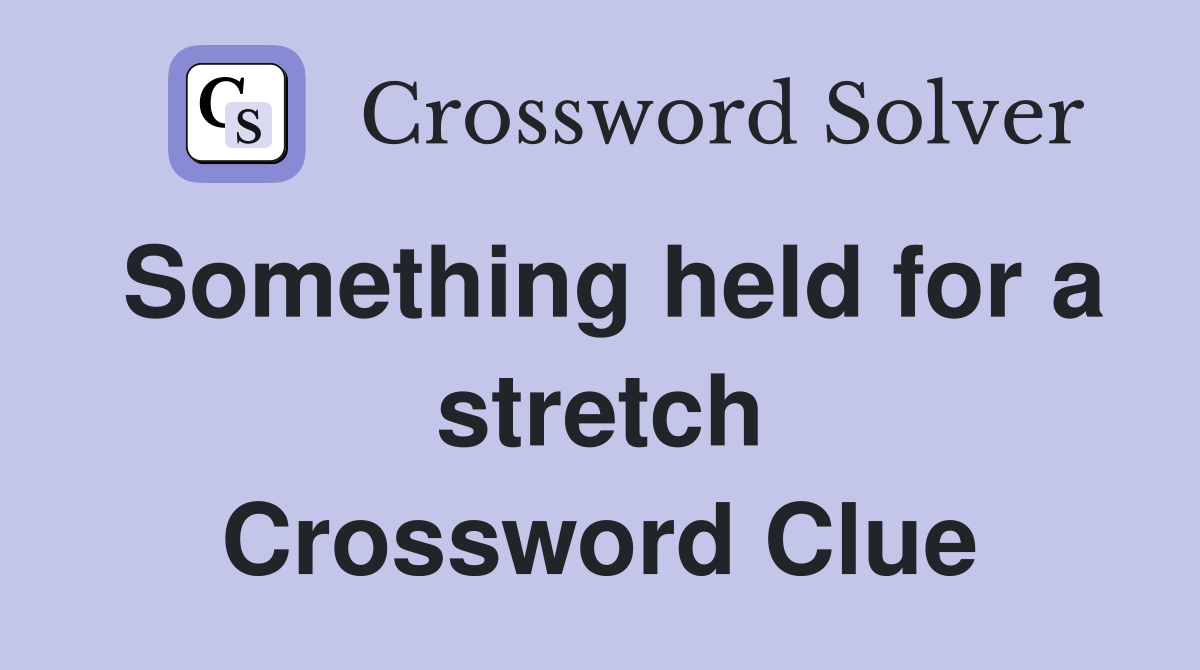 Something held for a stretch Crossword Clue