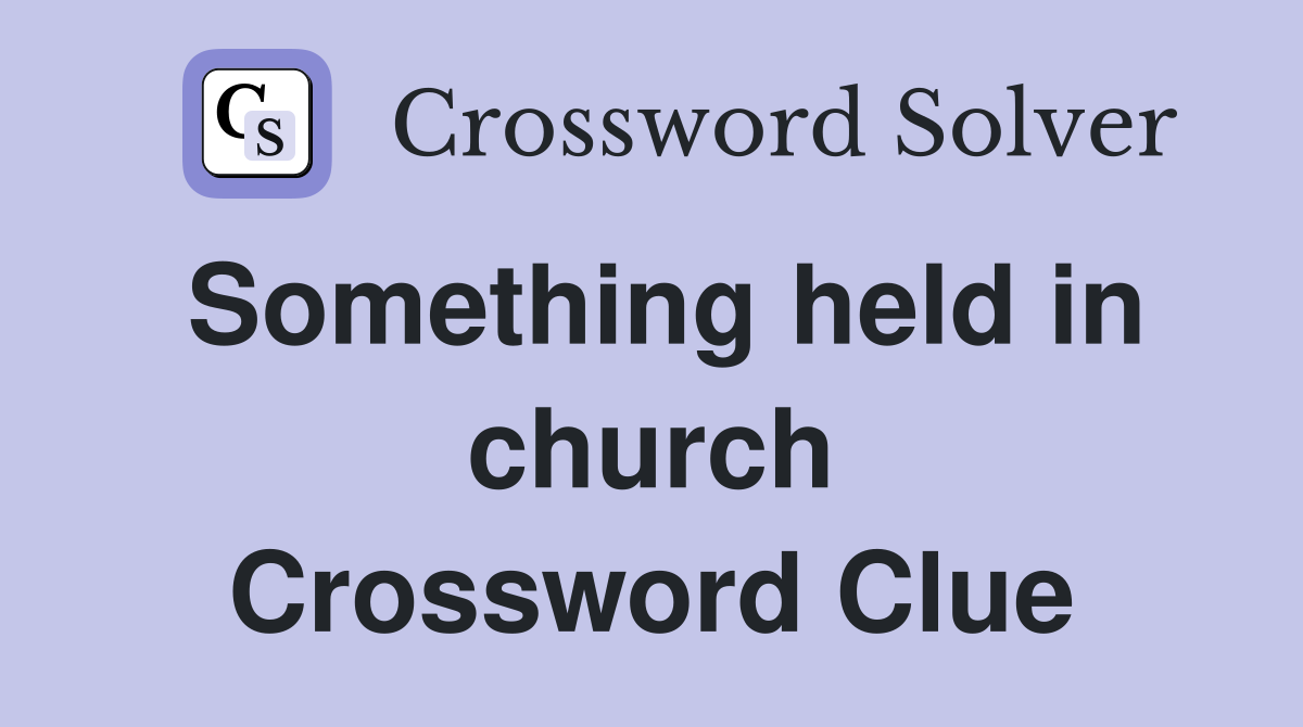 Something held in church Crossword Clue