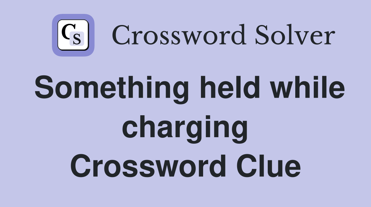Something held while charging Crossword Clue