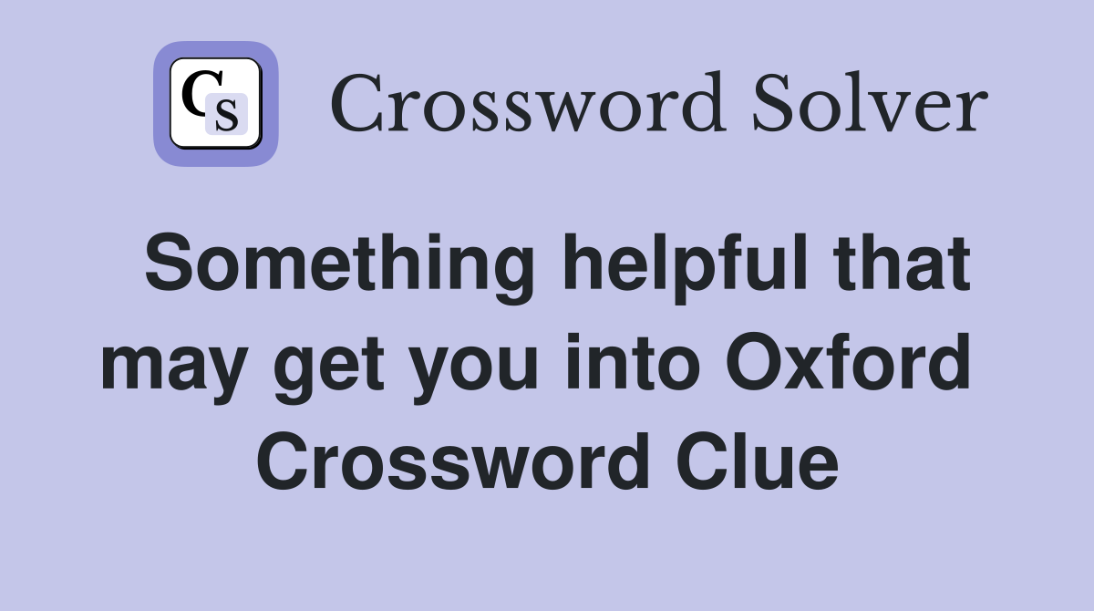 Something helpful that may get you into Oxford  Crossword Clue