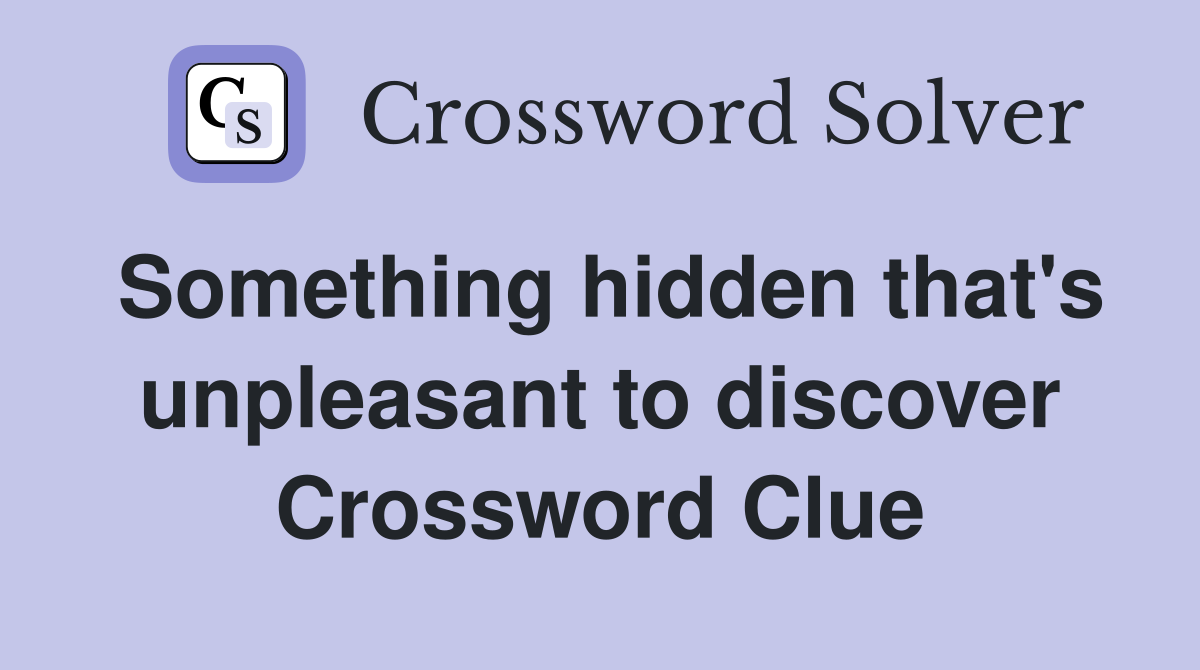 Something hidden that's unpleasant to discover Crossword Clue