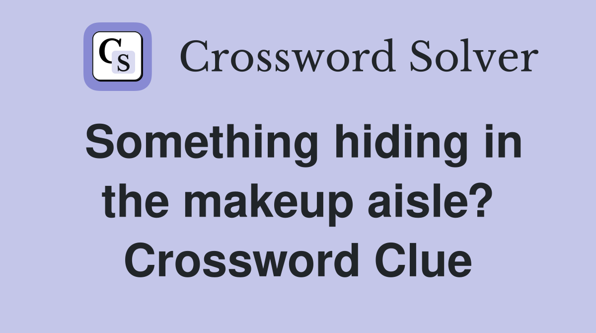 Something hiding in the makeup aisle? Crossword Clue