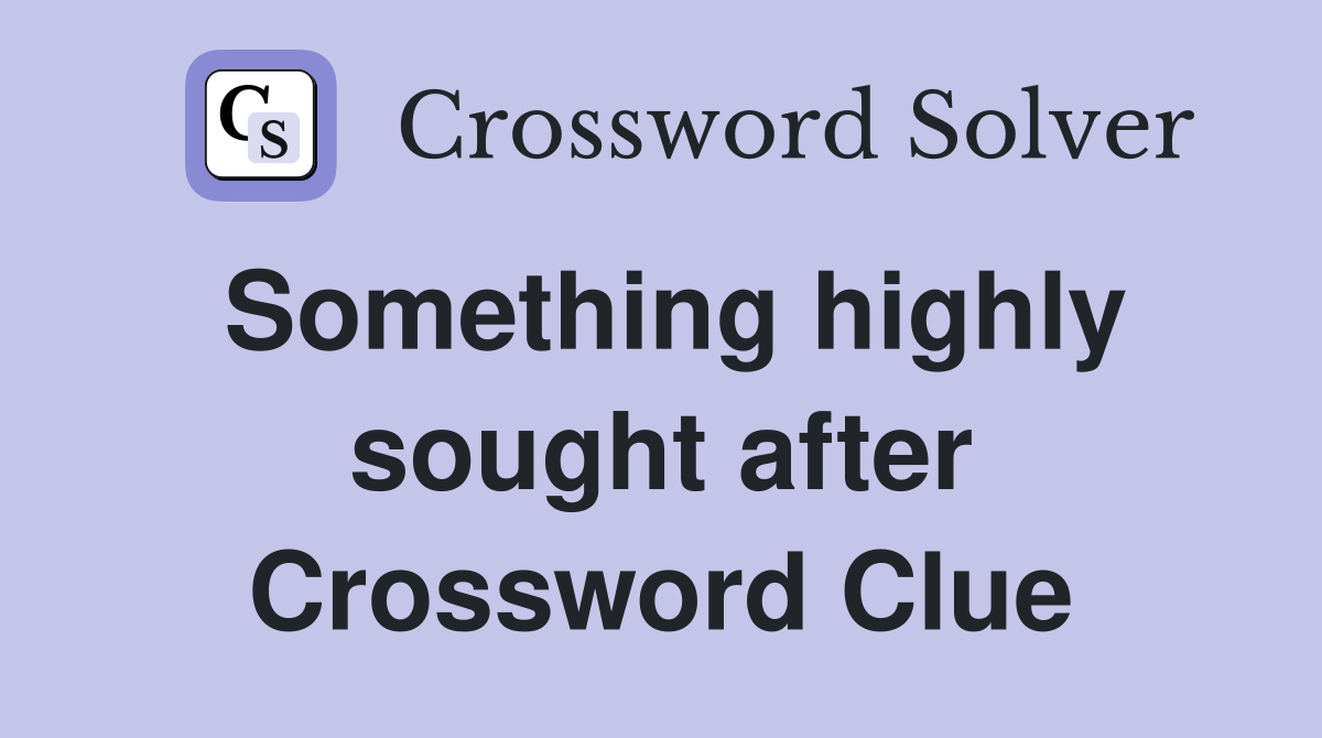 Something highly sought after Crossword Clue