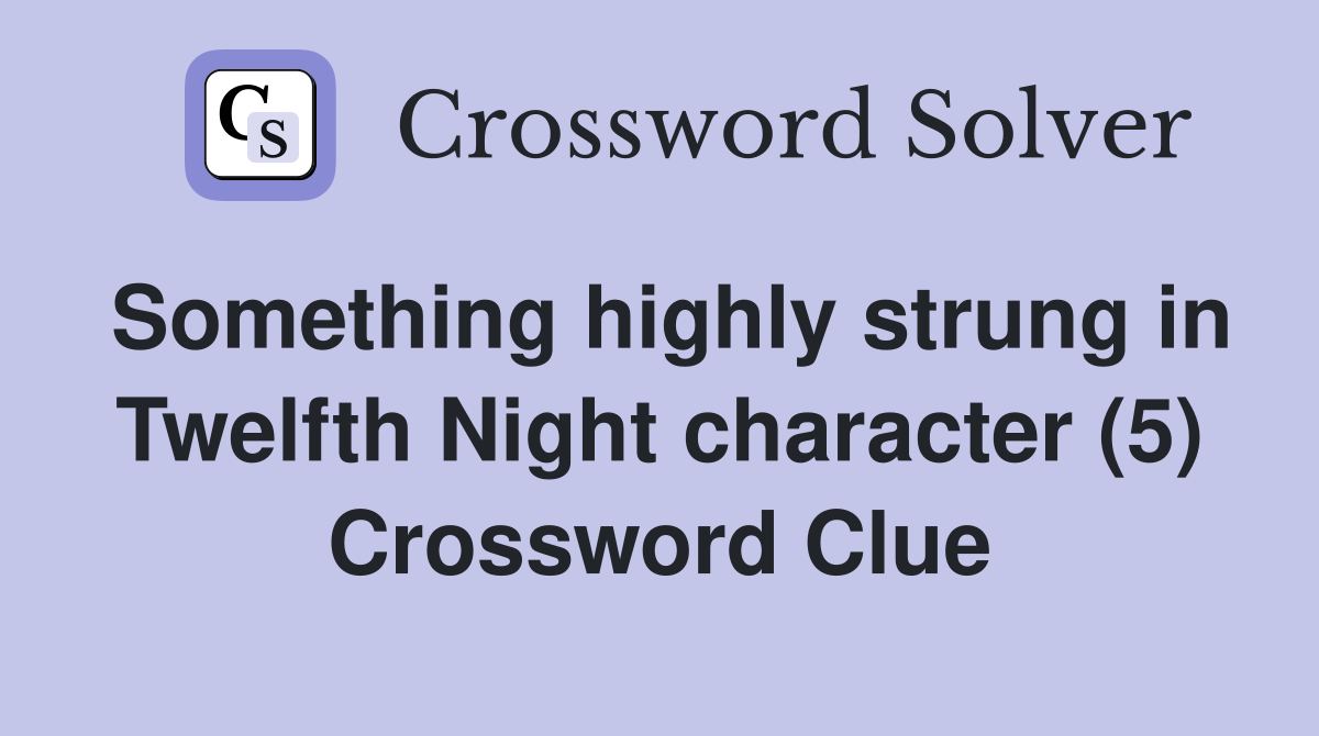 Something highly strung in Twelfth Night character (5) Crossword Clue