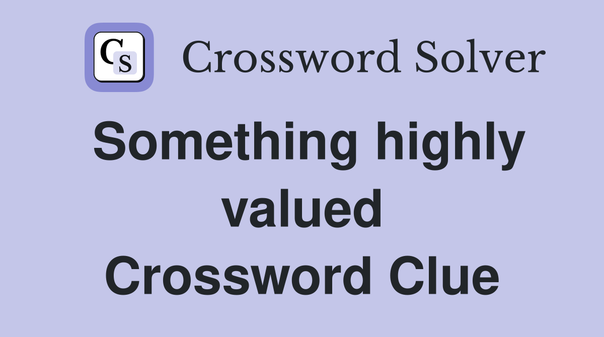 Something highly valued Crossword Clue