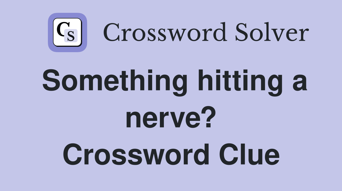 Something hitting a nerve? Crossword Clue