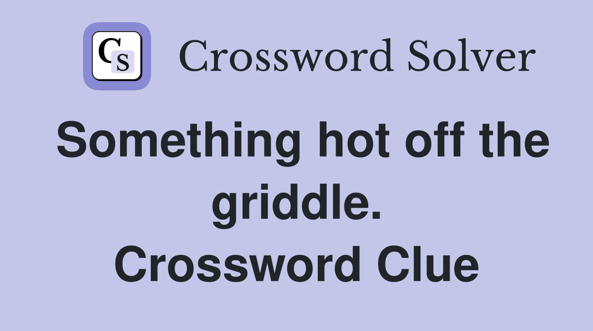 Something hot off the griddle. Crossword Clue