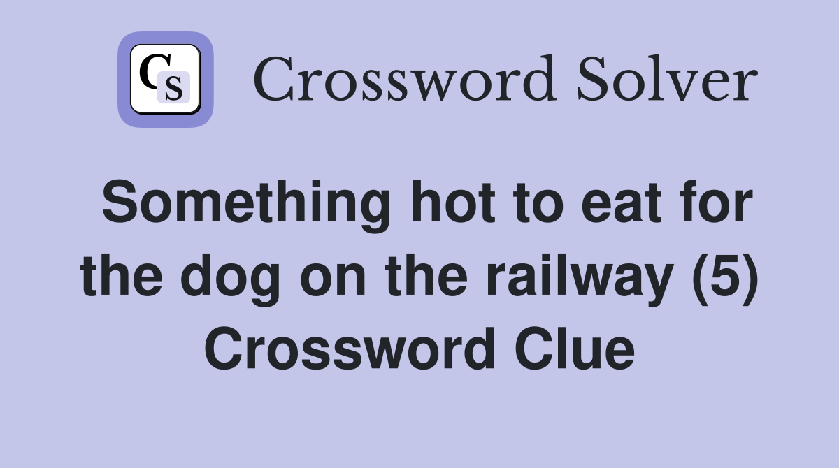 Something hot to eat for the dog on the railway (5) Crossword Clue