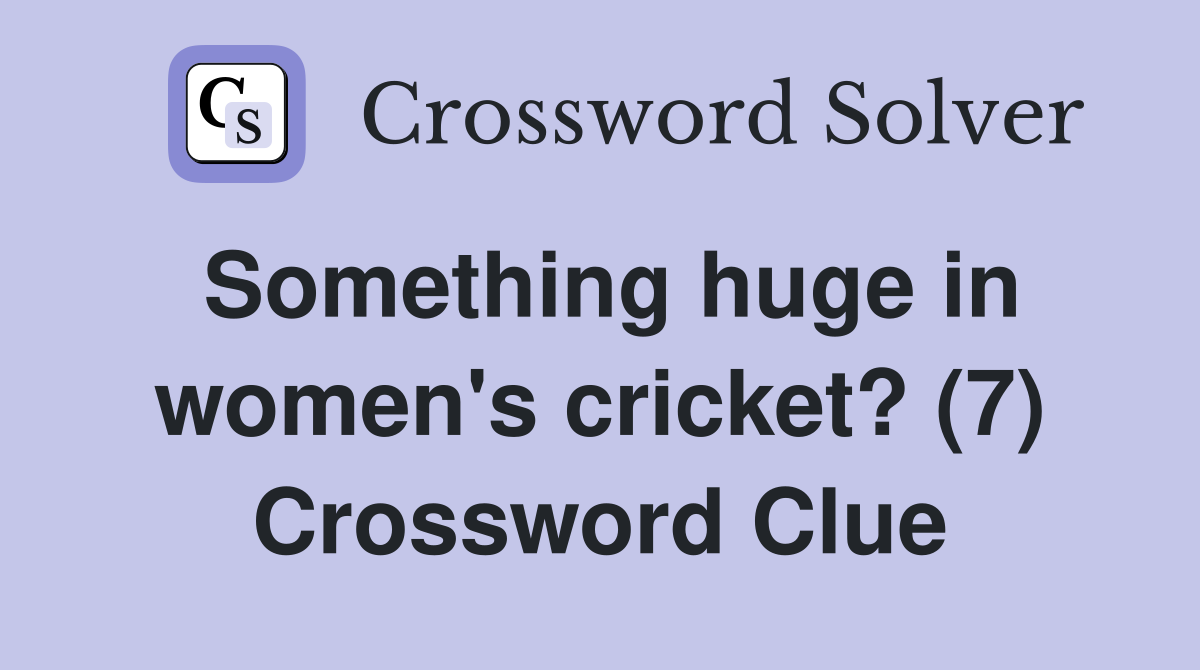 Something huge in women's cricket? (7) Crossword Clue