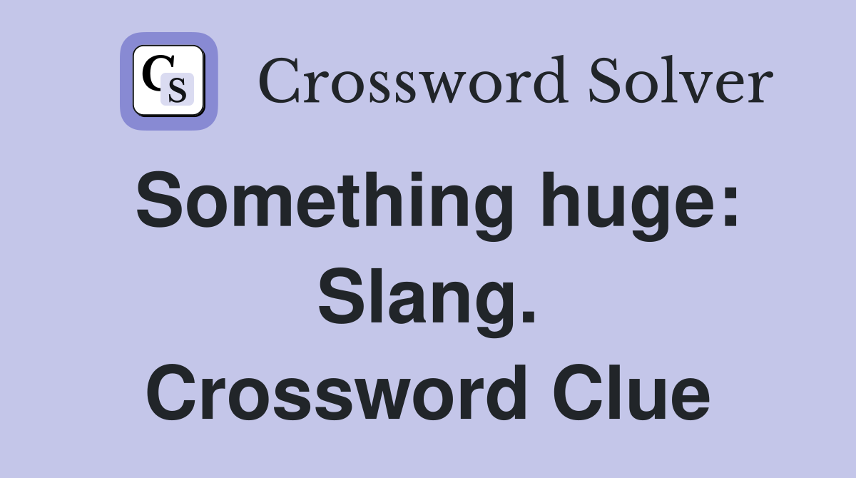Something huge: Slang. Crossword Clue