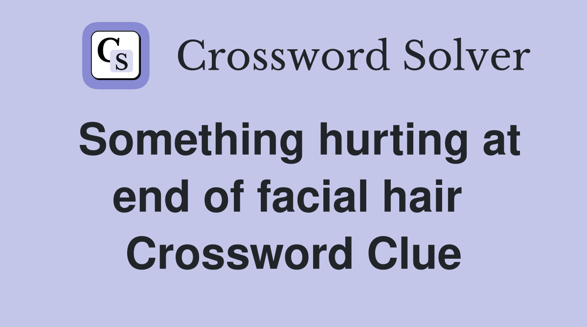 Something hurting at end of facial hair  Crossword Clue