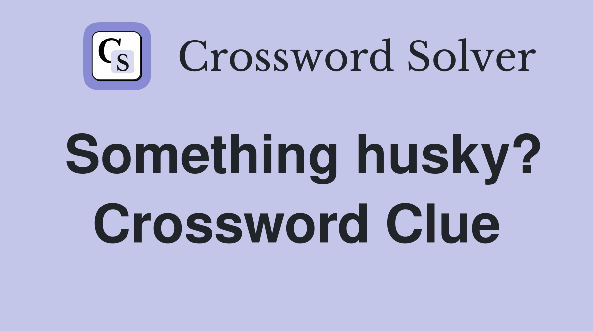 Something husky? Crossword Clue