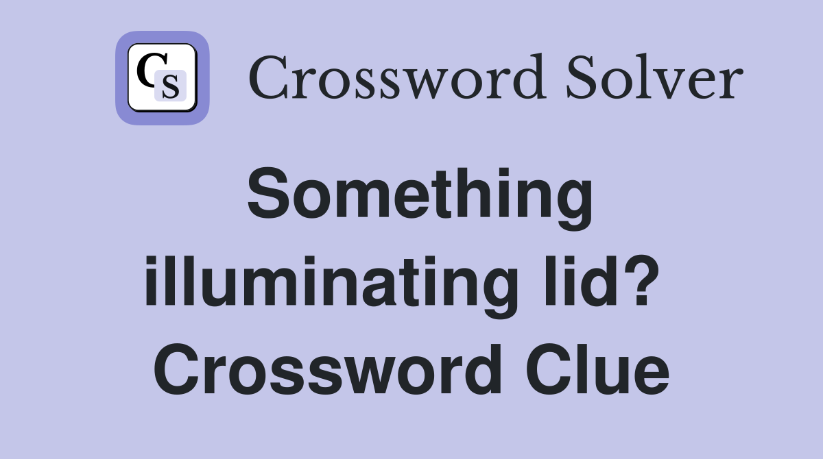 Something illuminating lid?  Crossword Clue