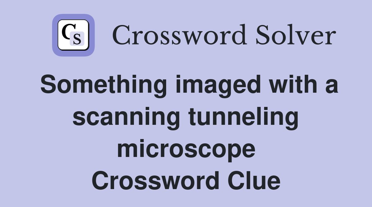 Something imaged with a scanning tunneling microscope Crossword Clue
