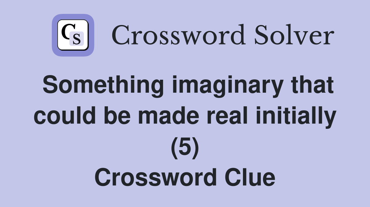 Something imaginary that could be made real initially (5) Crossword Clue