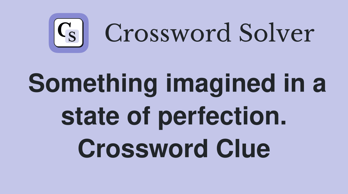 Something imagined in a state of perfection. Crossword Clue