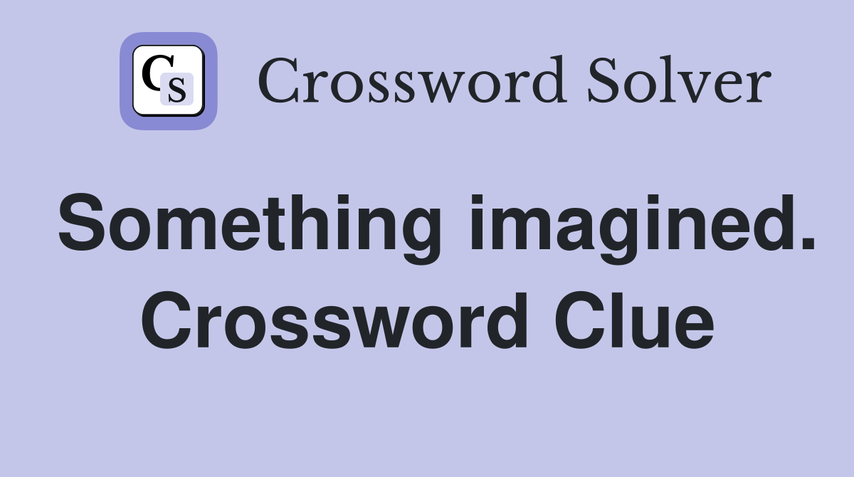 Something imagined. Crossword Clue