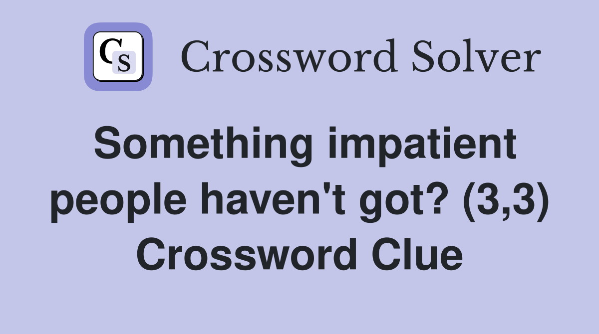 Something impatient people haven't got? (3,3) Crossword Clue