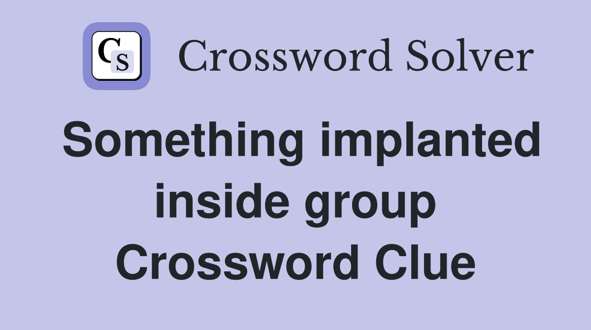 Something implanted inside group Crossword Clue