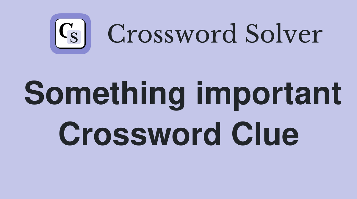 Something important Crossword Clue