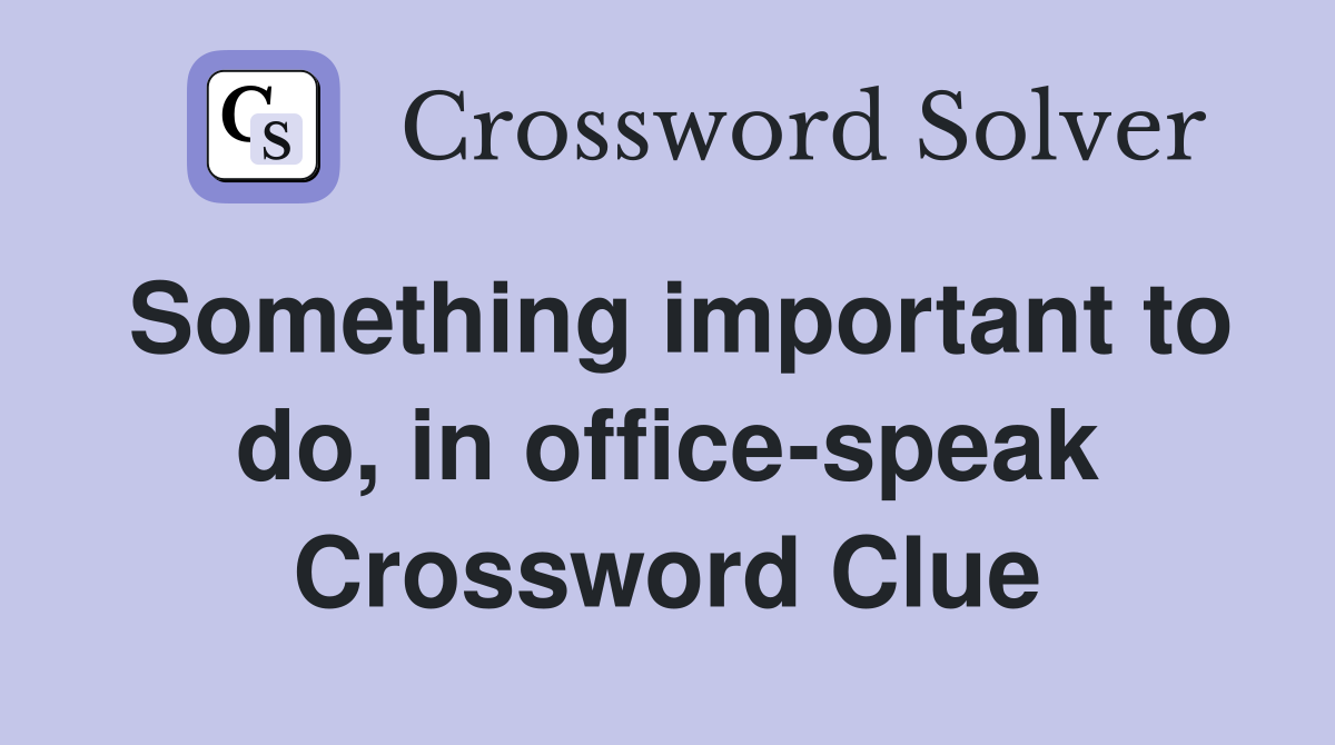 Something important to do, in office-speak Crossword Clue