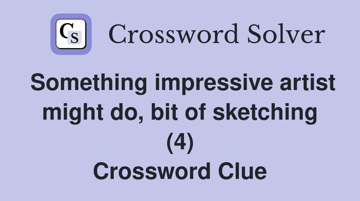 Something impressive artist might do, bit of sketching (4) Crossword Clue