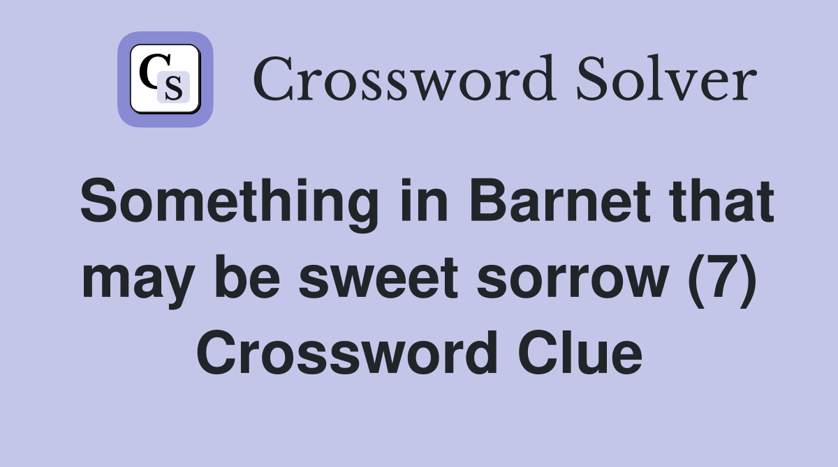 Something in Barnet that may be sweet sorrow (7) Crossword Clue