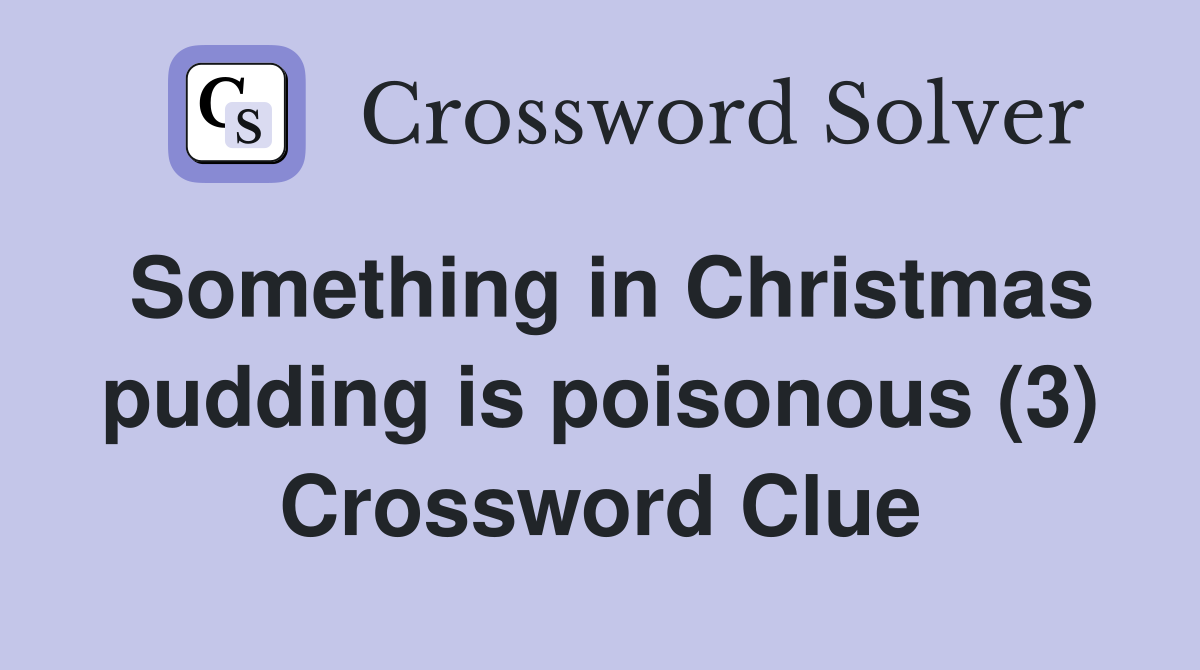 Something in Christmas pudding is poisonous (3) Crossword Clue