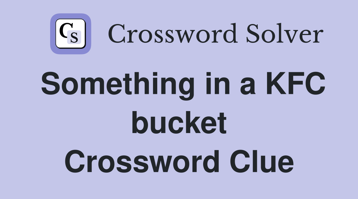 Something in a KFC bucket Crossword Clue