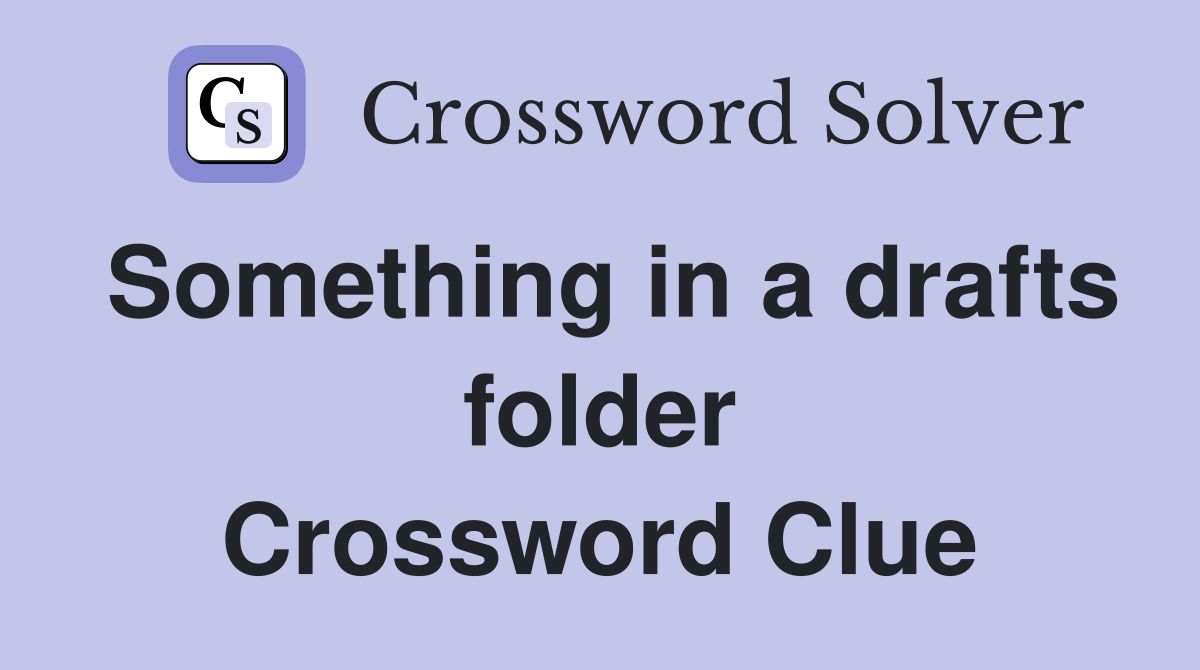 Something in a drafts folder Crossword Clue