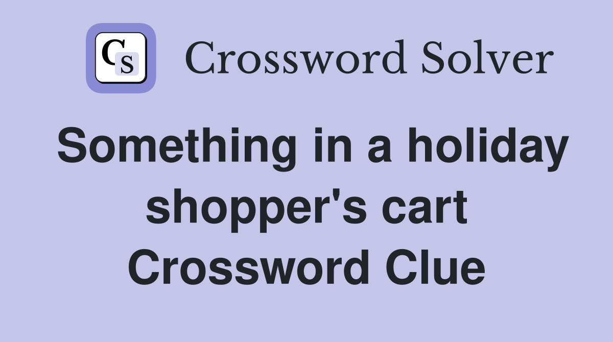 Something in a holiday shopper's cart Crossword Clue