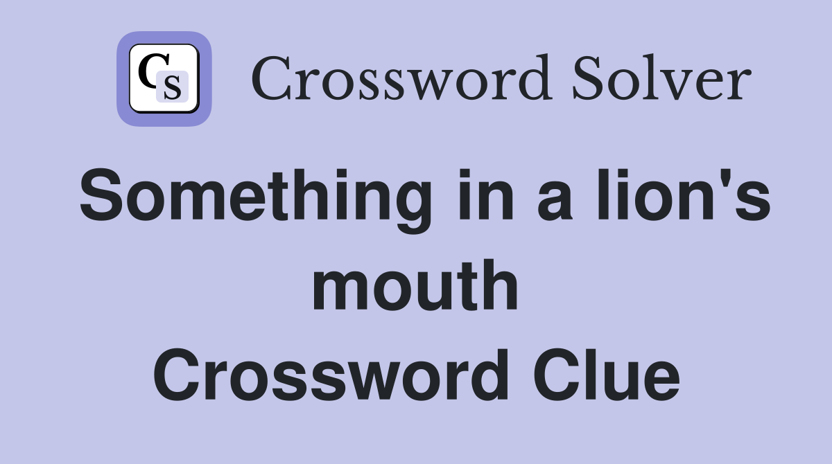 Something in a lion's mouth Crossword Clue