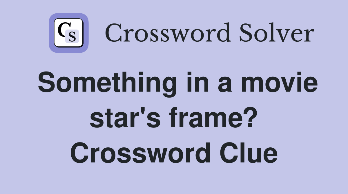 Something in a movie star's frame? Crossword Clue