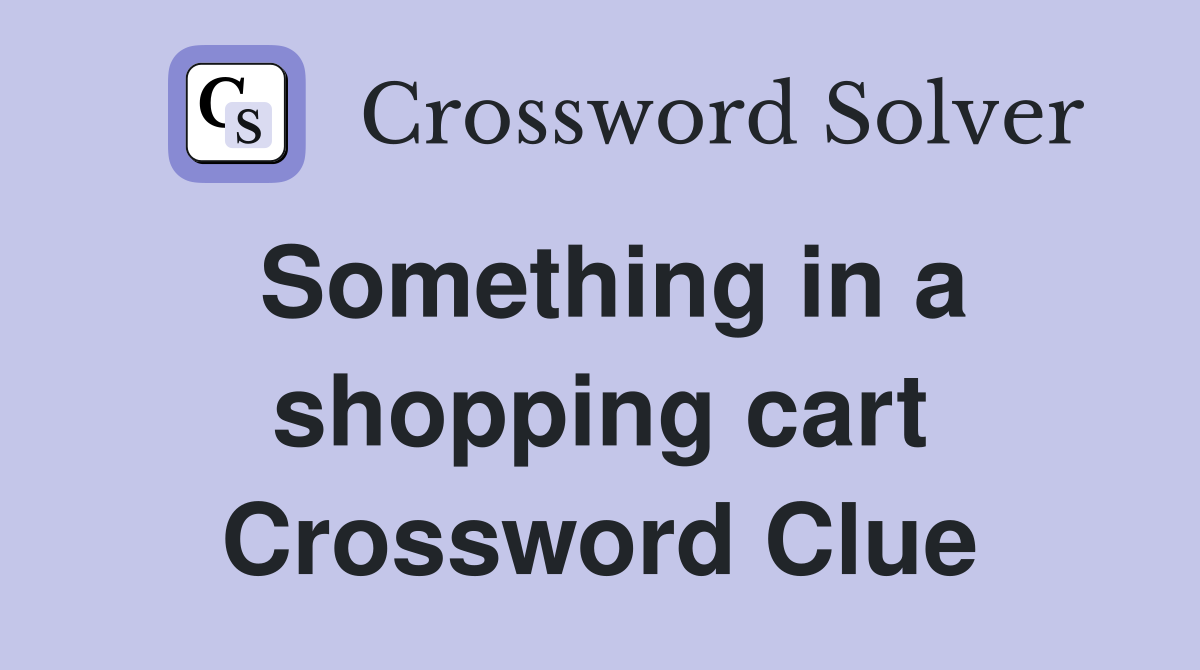 Something in a shopping cart Crossword Clue