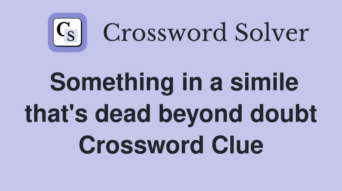 Something in a simile that's dead beyond doubt Crossword Clue