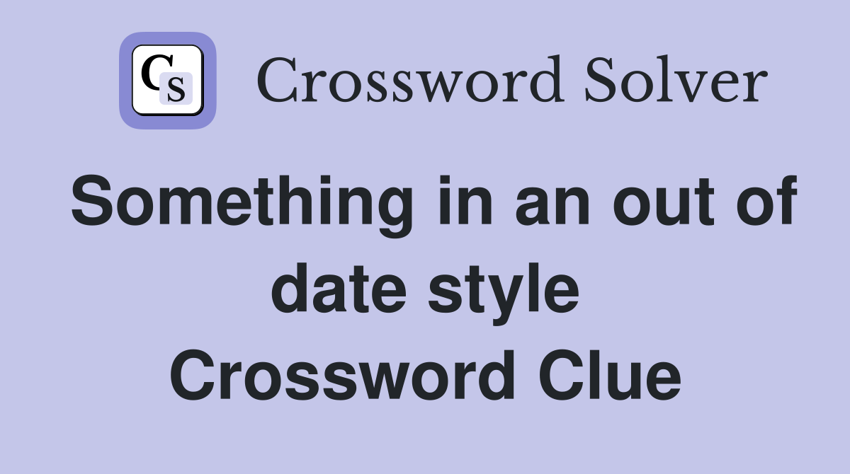 Something in an out of date style Crossword Clue