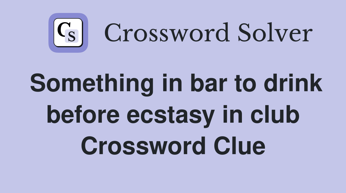 Something in bar to drink before ecstasy in club Crossword Clue