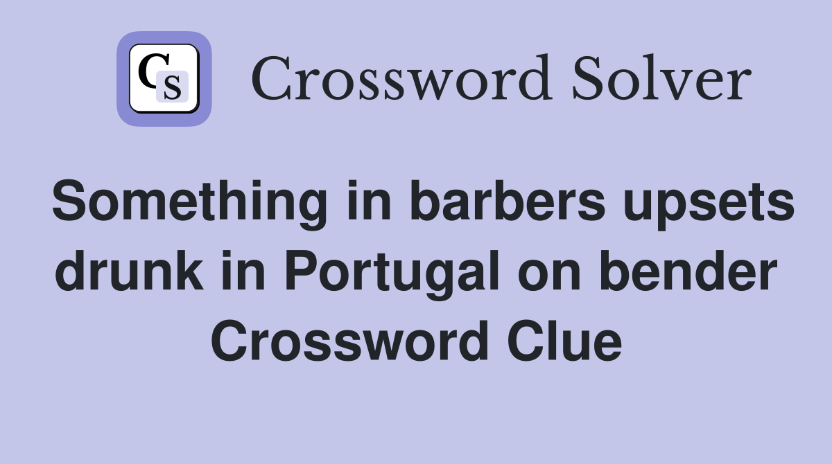 Something in barbers upsets drunk in Portugal on bender Crossword Clue
