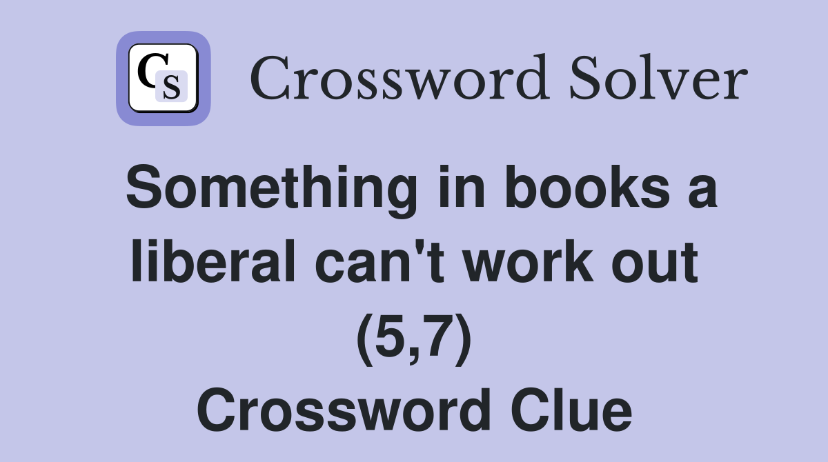 Something in books a liberal can't work out (5,7) Crossword Clue