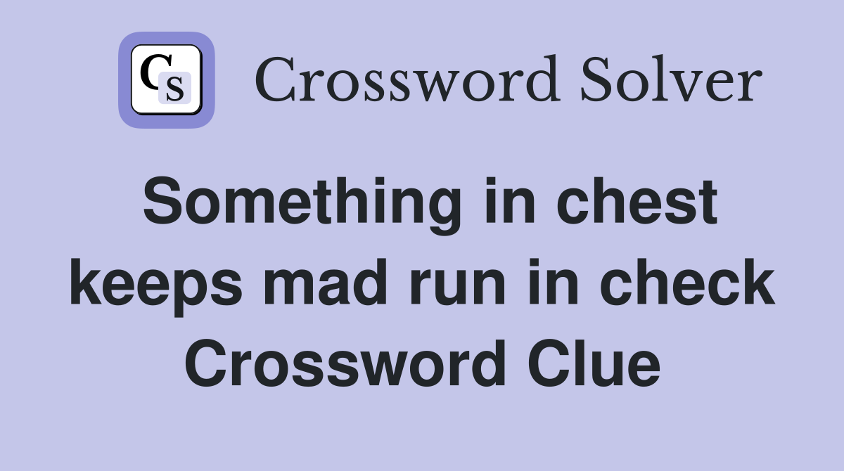 Something in chest keeps mad run in check Crossword Clue
