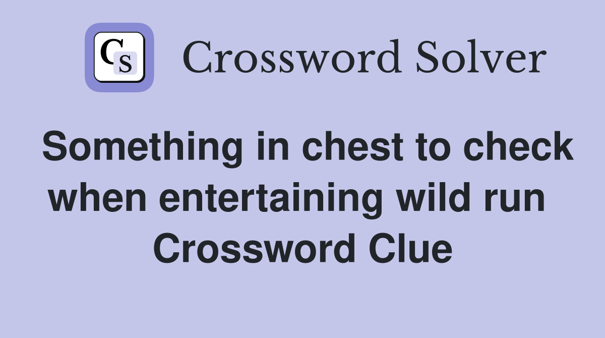 Something in chest to check when entertaining wild run  Crossword Clue