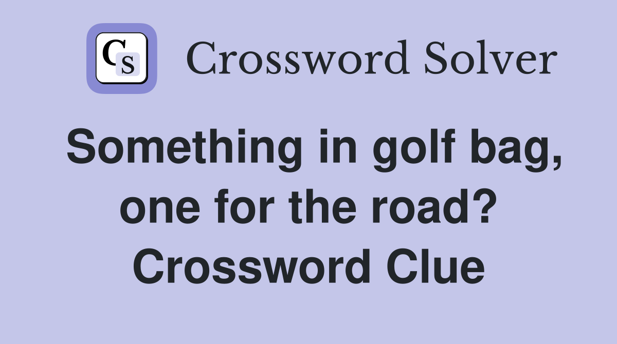 Something in golf bag, one for the road? Crossword Clue