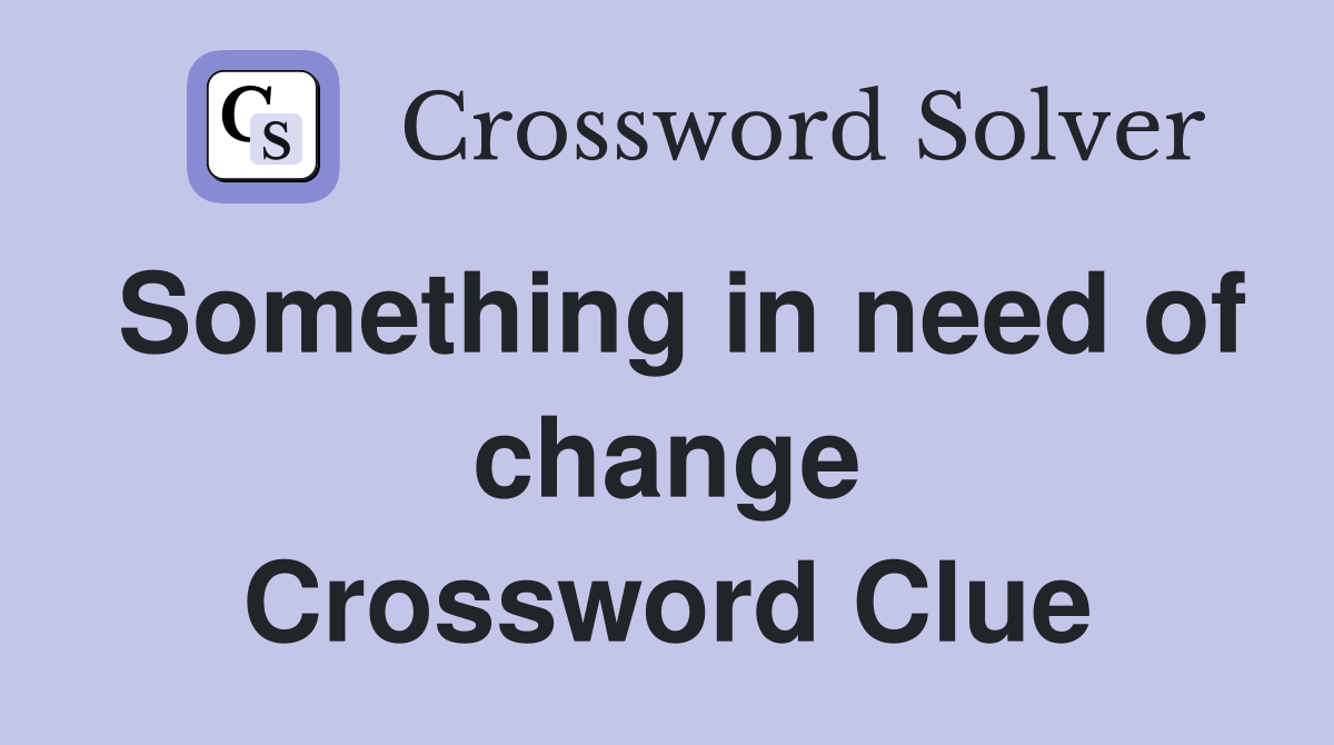 Something in need of change Crossword Clue